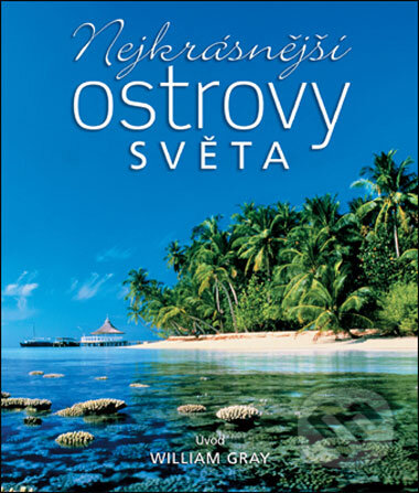 Kniha: Nejkrásnejší ostrovy světa (William Gray). Slovart CZ, 2007 Kniha: Nejkrásnejší ostrovy světa (William Gray). Slovart CZ, 2007