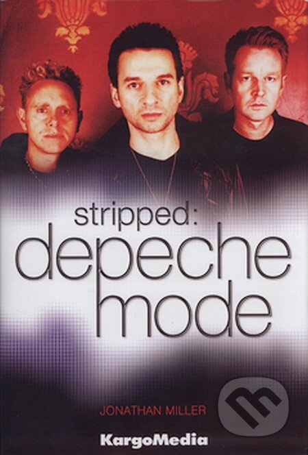 Kniha: Depeche Mode: Stripped (Jonathan Miller). KargoMedia, 2007 Kniha: Depeche Mode: Stripped (Jonathan Miller). KargoMedia, 2007