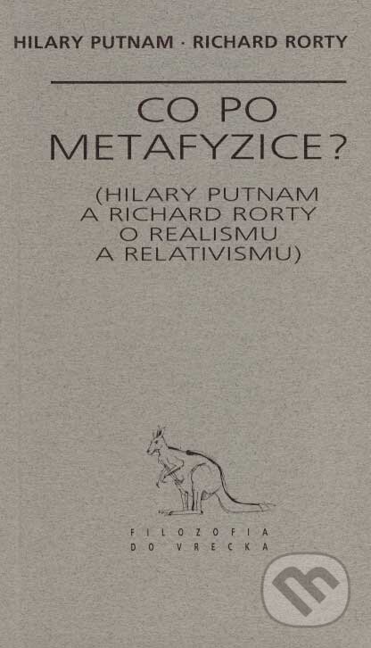 Kniha: Co po metafyzice? (Hilary Putnam a Richard Rorty). Archa, 1997 Kniha: Co po metafyzice? (Hilary Putnam a Richard Rorty). Archa, 1997