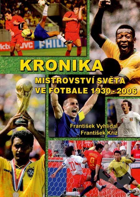 Kniha: Kronika mistrovství světa ve fotbale 1930 - 2006 (František Kříž a František Vyhlídal). Miloš Vognar - M&V, 2006 Kniha: Kronika mistrovství světa ve fotbale 1930 - 2006 (František Kříž a František Vyhlídal). Miloš Vognar - M&V, 2006