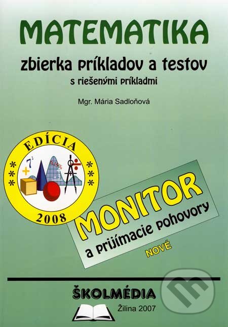 Matematika - zbierka príkladov a testov - monitor - Mária Sadloňová, Školmédia, 2007