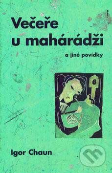 Kniha: Večeře u mahárádži (Igor Chaun). Nakladatelství Vilém Šmidt, 2007 Kniha: Večeře u mahárádži (Igor Chaun). Nakladatelství Vilém Šmidt, 2007