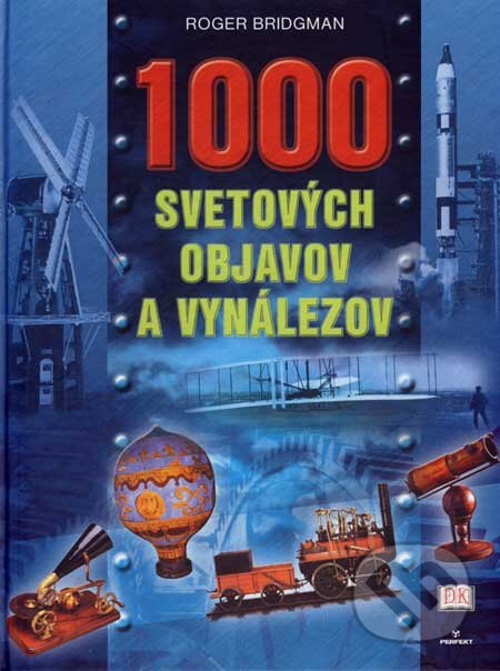 Kniha: 1000 svetových objavov a vynálezov (Roger Bridgman). Perfekt, 2007 Kniha: 1000 svetových objavov a vynálezov (Roger Bridgman). Perfekt, 2007