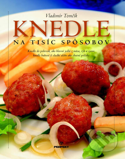 Kniha: Knedle na tisíc spôsobov (Vladimír Tomčík). Perfekt, 2007 Kniha: Knedle na tisíc spôsobov (Vladimír Tomčík). Perfekt, 2007