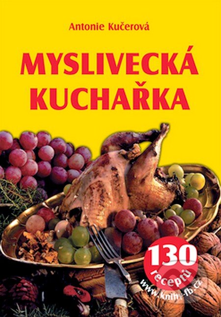 Kniha: Myslivecká kuchařka (Antonie Kučerová). František Beníšek, 2007 Kniha: Myslivecká kuchařka (Antonie Kučerová). František Beníšek, 2007