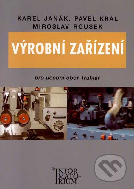 Kniha: Výrobní zařízení (K. Janák, M. Rousek a P. Král). Informatorium, 2007 Kniha: Výrobní zařízení (K. Janák, M. Rousek a P. Král). Informatorium, 2007