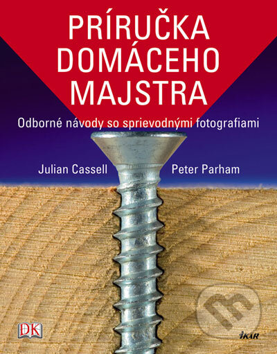 Kniha: Príručka domáceho majstra (Julian Cassell a Peter Parham). Ikar, 2007 Kniha: Príručka domáceho majstra (Julian Cassell a Peter Parham). Ikar, 2007