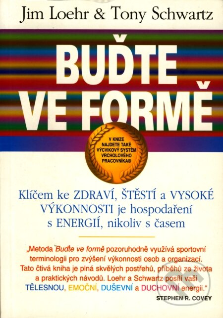 Kniha: Buďte ve formě (Jim Loehr a Tony Schwartz). Pragma, 2007 Kniha: Buďte ve formě (Jim Loehr a Tony Schwartz). Pragma, 2007
