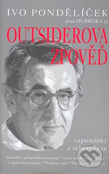 Kniha: Outsiderova zpověď (Ivo Pondělíček). Pragma, 2007 Kniha: Outsiderova zpověď (Ivo Pondělíček). Pragma, 2007