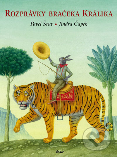 Kniha: Rozprávky bračeka Králika (Jindra Čapek a Pavel Šrut). Ikar, 2007 Kniha: Rozprávky bračeka Králika (Jindra Čapek a Pavel Šrut). Ikar, 2007
