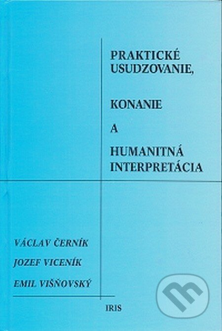Kniha: Praktické usudzovanie, konanie a humanitná interpretácia (Emil Višňovský, Jozef Viceník a Václav Černík). IRIS, 2007 Kniha: Praktické usudzovanie, konanie a humanitná interpretácia (Emil Višňovský, Jozef Viceník a Václav Černík). IRIS, 2007