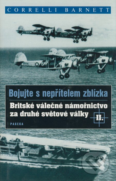 Kniha: Bojujte s nepřítelem zblízka II. (Correlli Barnett). Paseka, 2007 Kniha: Bojujte s nepřítelem zblízka II. (Correlli Barnett). Paseka, 2007