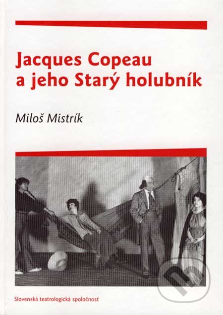 Jacques Copeau a jeho Starý holubník - Miloš Mistrík, VEDA, 2006