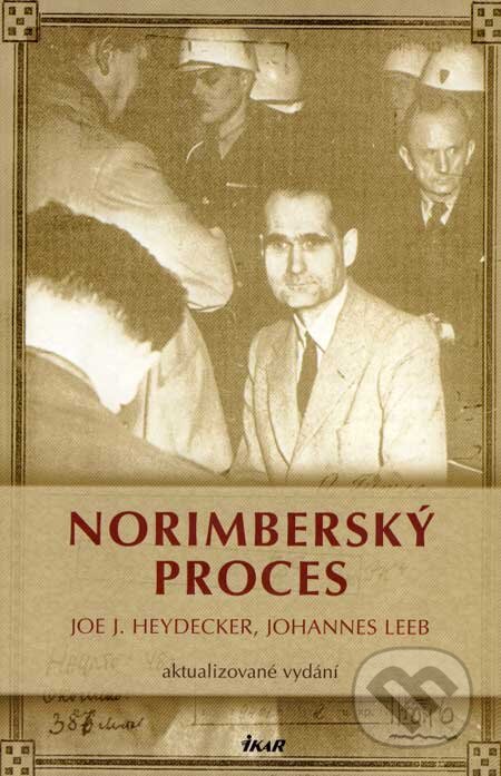 Kniha: Norimberský proces (Joe J. Heydecker a Johannes Leeb). Ikar CZ, 2007 Kniha: Norimberský proces (Joe J. Heydecker a Johannes Leeb). Ikar CZ, 2007