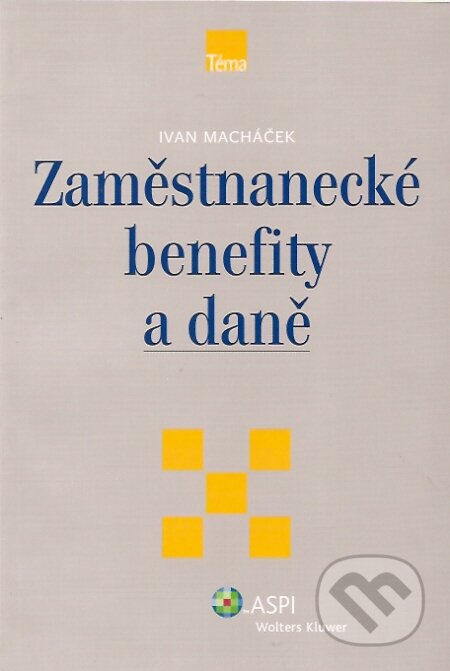 Kniha: Zaměstnanecké benefity a daně (Ivan Macháček). ASPI, 2007 Kniha: Zaměstnanecké benefity a daně (Ivan Macháček). ASPI, 2007