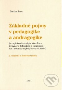 Kniha: Základné pojmy v pedagogike a andragogike (Štefan Švec). IRIS, 2005 Kniha: Základné pojmy v pedagogike a andragogike (Štefan Švec). IRIS, 2005