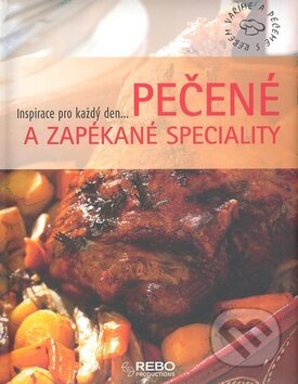 Kniha: Pečené a zapékané speciality (Rebo). Rebo, 2007 Kniha: Pečené a zapékané speciality (Rebo). Rebo, 2007
