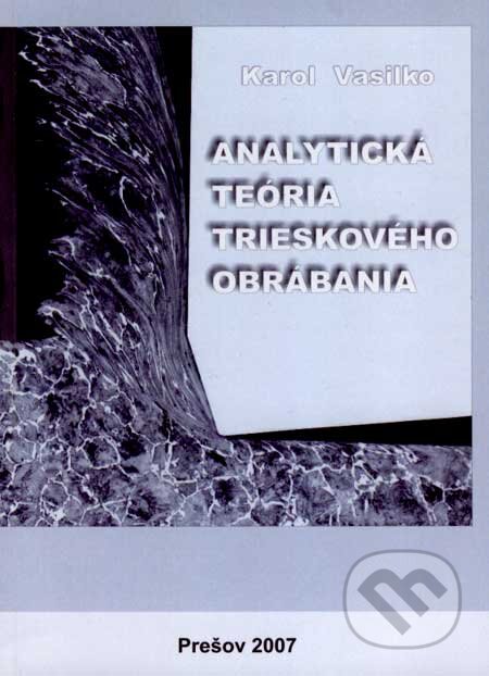 Kniha: Analytická teória trieskového obrábania (Karol Vasilko). Fakulta výrobných technológií v Košiciach, 2007 Kniha: Analytická teória trieskového obrábania (Karol Vasilko). Fakulta výrobných technológií v Košiciach, 2007