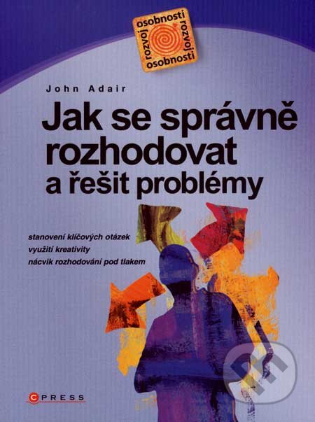 Kniha: Jak se správně rozhodovat a řešit problémy (John Adair). Computer Press, 2007 Kniha: Jak se správně rozhodovat a řešit problémy (John Adair). Computer Press, 2007