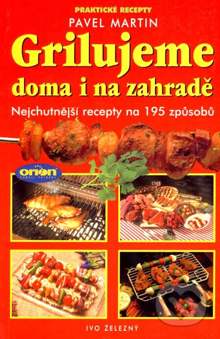 Kniha: Grilujeme doma i na zahradě (Pavel Martin). Ivo Železný, 2002 Kniha: Grilujeme doma i na zahradě (Pavel Martin). Ivo Železný, 2002