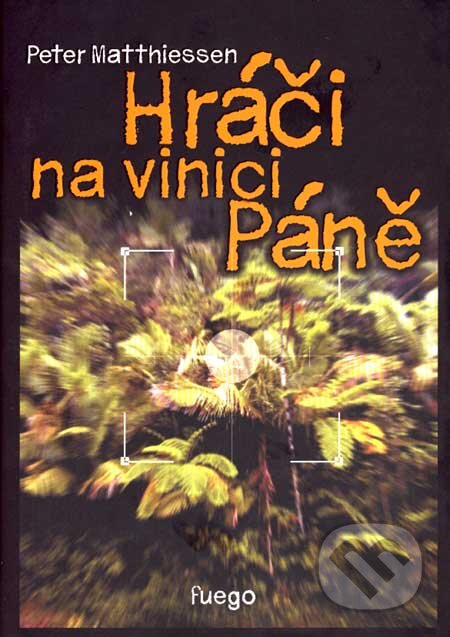 Kniha: Hráči na vinici Páně (Peter Matthiessen). Fuego, 2007 Kniha: Hráči na vinici Páně (Peter Matthiessen). Fuego, 2007