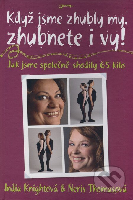 Kniha: Když jsme zhubly my, zhubnete i vy! (India Knightová a Neris Thomasová). Jota, 2007 Kniha: Když jsme zhubly my, zhubnete i vy! (India Knightová a Neris Thomasová). Jota, 2007