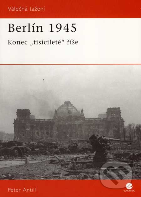 Kniha: Berlín 1945 (Peter Antill). Grada, 2007 Kniha: Berlín 1945 (Peter Antill). Grada, 2007
