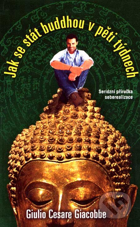 Kniha: Jak se stát buddhou v pěti týdnech (Giulio Cesare Giacobbe). Metafora, 2007 Kniha: Jak se stát buddhou v pěti týdnech (Giulio Cesare Giacobbe). Metafora, 2007