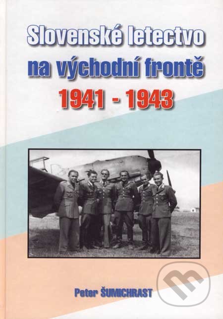 Kniha: Slovenské letectvo na východní frontě 1941 - 1943 (Peter Šumichrast). Svět křídel, 2006 Kniha: Slovenské letectvo na východní frontě 1941 - 1943 (Peter Šumichrast). Svět křídel, 2006