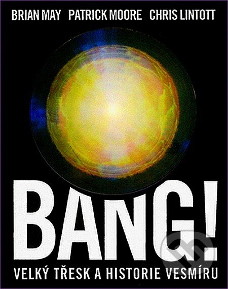 Kniha: Bang! (Brian May, Chris Lintott a Patrick Moore). Slovart CZ, 2007 Kniha: Bang! (Brian May, Chris Lintott a Patrick Moore). Slovart CZ, 2007