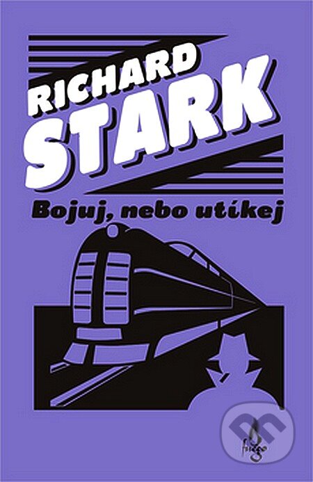 Kniha: Bojuj, nebo utíkej (Richard Stark). Fuego, 2007 Kniha: Bojuj, nebo utíkej (Richard Stark). Fuego, 2007