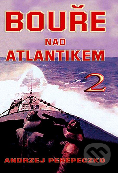 Kniha: Bouře nad Atlantikem 2. (Andrzej Perepeczko). Naše vojsko CZ, 2007 Kniha: Bouře nad Atlantikem 2. (Andrzej Perepeczko). Naše vojsko CZ, 2007
