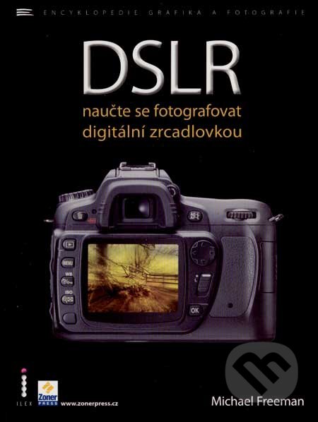 Kniha: DSLR (Michael Freeman). Zoner Press, 2007 Kniha: DSLR (Michael Freeman). Zoner Press, 2007