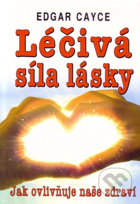 Kniha: Léčivá síla lásky (Edgar Cayce). Eko-konzult, 2007 Kniha: Léčivá síla lásky (Edgar Cayce). Eko-konzult, 2007