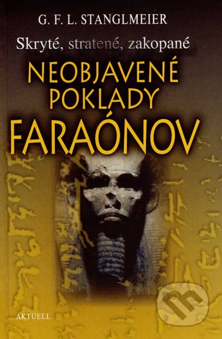 Kniha: Neobjavené poklady faraónov (G. F. L. Stanglmeier). Aktuell, 2007 Kniha: Neobjavené poklady faraónov (G. F. L. Stanglmeier). Aktuell, 2007