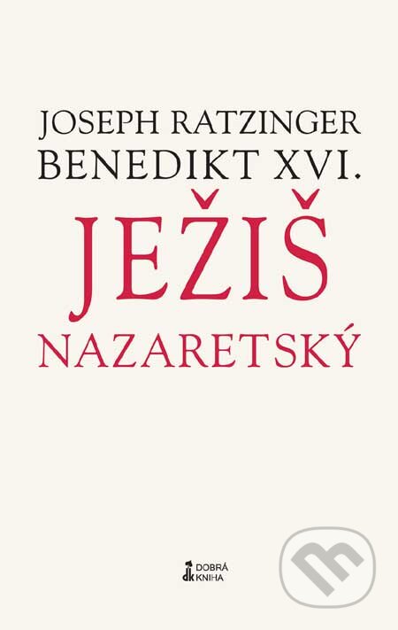 Kniha: Ježiš Nazaretský (Prvý diel) (Joseph Ratzinger - Benedikt XVI.). Dobrá kniha, 2007 Kniha: Ježiš Nazaretský (Prvý diel) (Joseph Ratzinger - Benedikt XVI.). Dobrá kniha, 2007