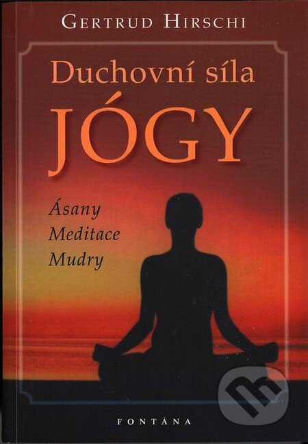 Kniha: Duchovní síla JÓGY (Gertrud Hirschi). Fontána, 2007 Kniha: Duchovní síla JÓGY (Gertrud Hirschi). Fontána, 2007