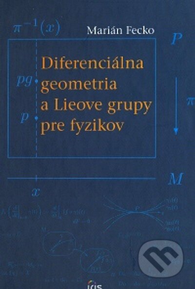 Kniha: Diferenciálna geometria a Lieove grupy pre fyzikov (Marián Fecko). IRIS, 2007 Kniha: Diferenciálna geometria a Lieove grupy pre fyzikov (Marián Fecko). IRIS, 2007