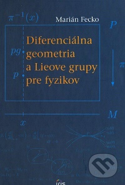 Diferenciálna geometria a Lieove grupy pre fyzikov - Marián Fecko, IRIS, 2007