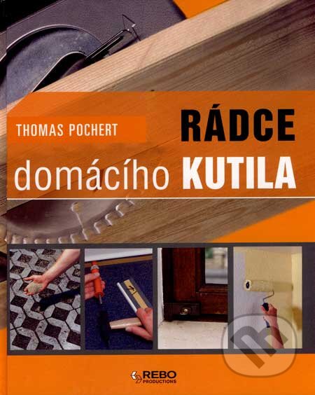 Kniha: Rádce domácího kutila (Thomas Pochert). Rebo, 2007 Kniha: Rádce domácího kutila (Thomas Pochert). Rebo, 2007