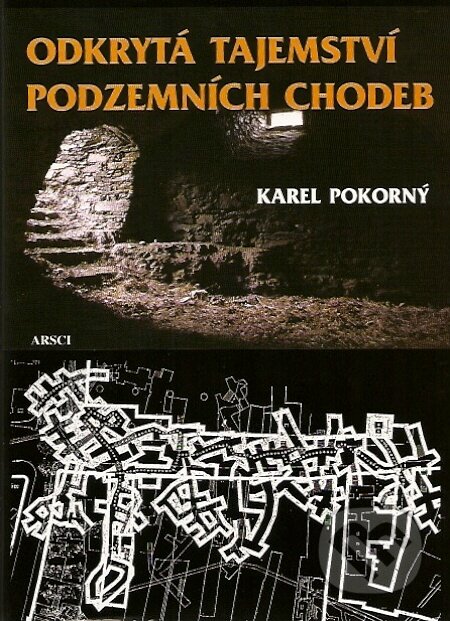 Kniha: Odkrytá tajemství podzemních chodeb (Karel Pokorný). ARSCI, 2007 Kniha: Odkrytá tajemství podzemních chodeb (Karel Pokorný). ARSCI, 2007