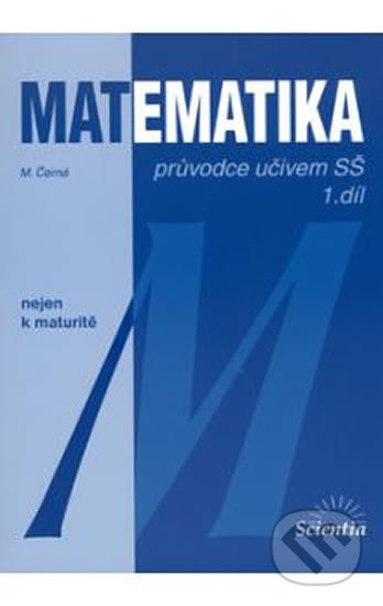 Kniha: Matematika: Průvodce učivem SŠ 1. díl (Blanka Běhounková a Míla Černá). Klett, 2013 Kniha: Matematika: Průvodce učivem SŠ 1. díl (Blanka Běhounková a Míla Černá). Klett, 2013