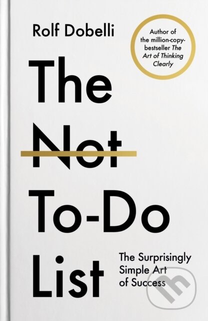 Kniha: The Not To Do List (Rolf Dobelli). Allen and Unwin, 2025 Kniha: The Not To Do List (Rolf Dobelli). Allen and Unwin, 2025