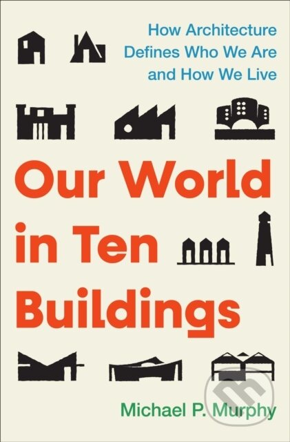 Kniha: Our World in Ten Buildings (Michael Murphy). Atria Books, 2026 Kniha: Our World in Ten Buildings (Michael Murphy). Atria Books, 2026