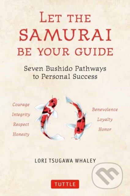 Kniha: Let the Samurai Be Your Guide (Lori Tsugawa Whaley). Tuttle Publishing, 2025 Kniha: Let the Samurai Be Your Guide (Lori Tsugawa Whaley). Tuttle Publishing, 2025