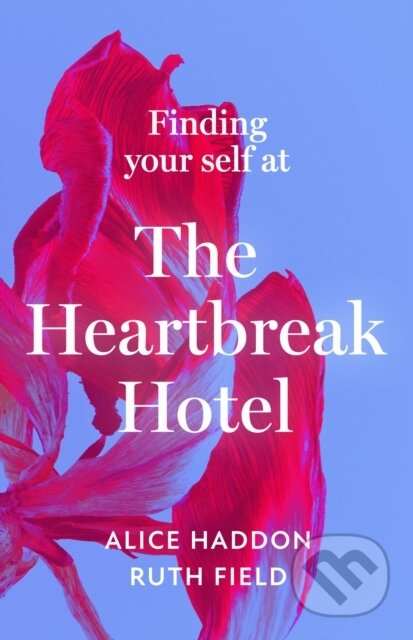 Kniha: Finding Your Self at the Heartbreak Hotel (Alice Haddon a Ruth Field). HQ, 2024 Kniha: Finding Your Self at the Heartbreak Hotel (Alice Haddon a Ruth Field). HQ, 2024