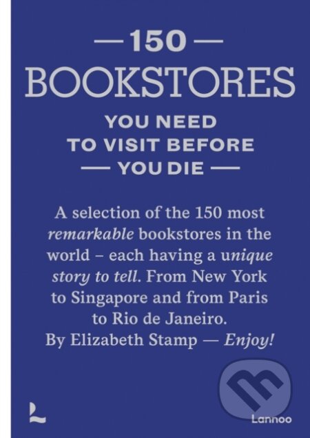 Kniha: 150 Bookstores You Need to Visit Before you Die (Elizabeth Stamp). Lannoo Publishers, 2023 Kniha: 150 Bookstores You Need to Visit Before you Die (Elizabeth Stamp). Lannoo Publishers, 2023