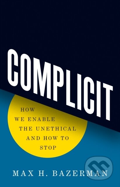 Kniha: Complicit – How We Enable the Unethical and How to Stop (Max H. Bazerman). Princeton University Press, 2022 Kniha: Complicit – How We Enable the Unethical and How to Stop (Max H. Bazerman). Princeton University Press, 2022