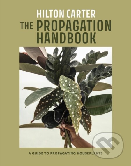 Kniha: The Propagation Handbook (Hilton Carter). CICO Books, 2024 Kniha: The Propagation Handbook (Hilton Carter). CICO Books, 2024