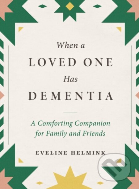 Kniha: When a Loved One Has Dementia – A Comforting Companion for Family and Friends (Eveline Helmink). Experiment, 2023 Kniha: When a Loved One Has Dementia – A Comforting Companion for Family and Friends (Eveline Helmink). Experiment, 2023